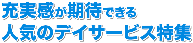 充実感が期待できる人気のデイサービス特集